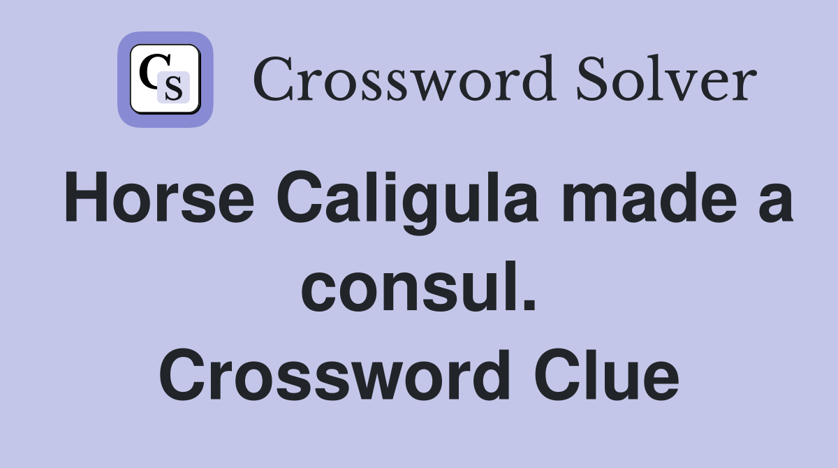 Horse Caligula made a consul. Crossword Clue