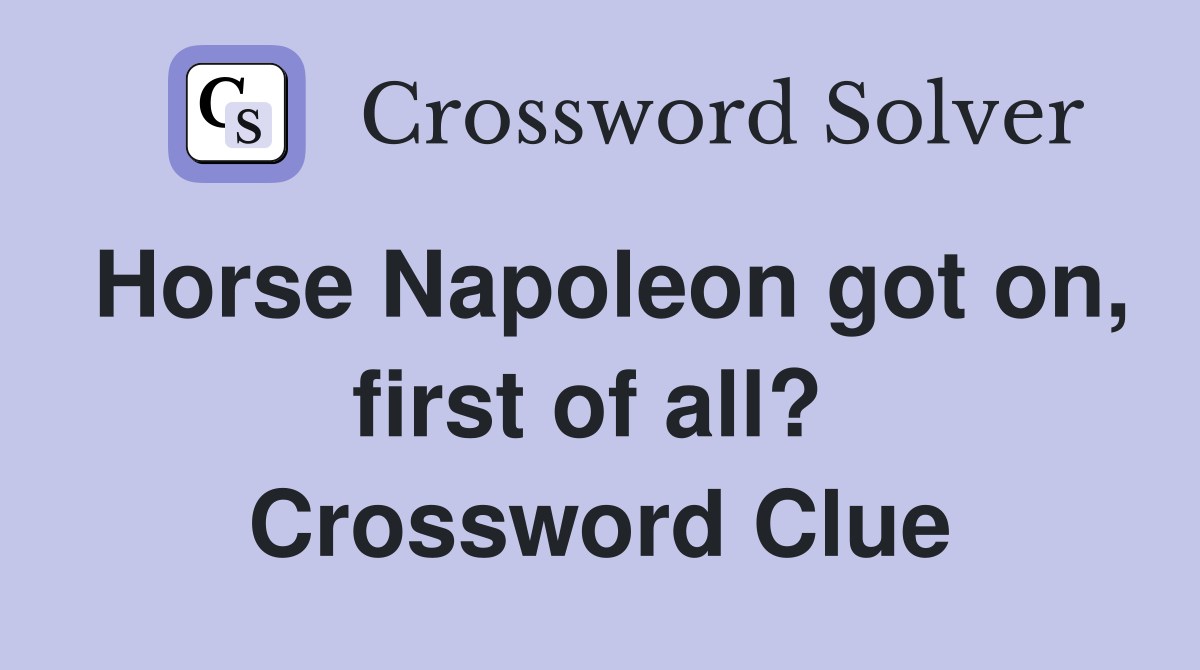 Horse Napoleon got on, first of all?  Crossword Clue