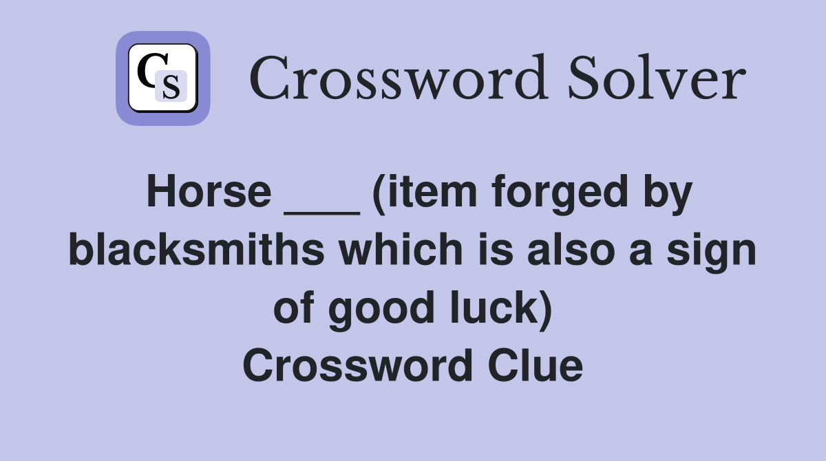 Horse ___ (item forged by blacksmiths which is also a sign of good luck) Crossword Clue