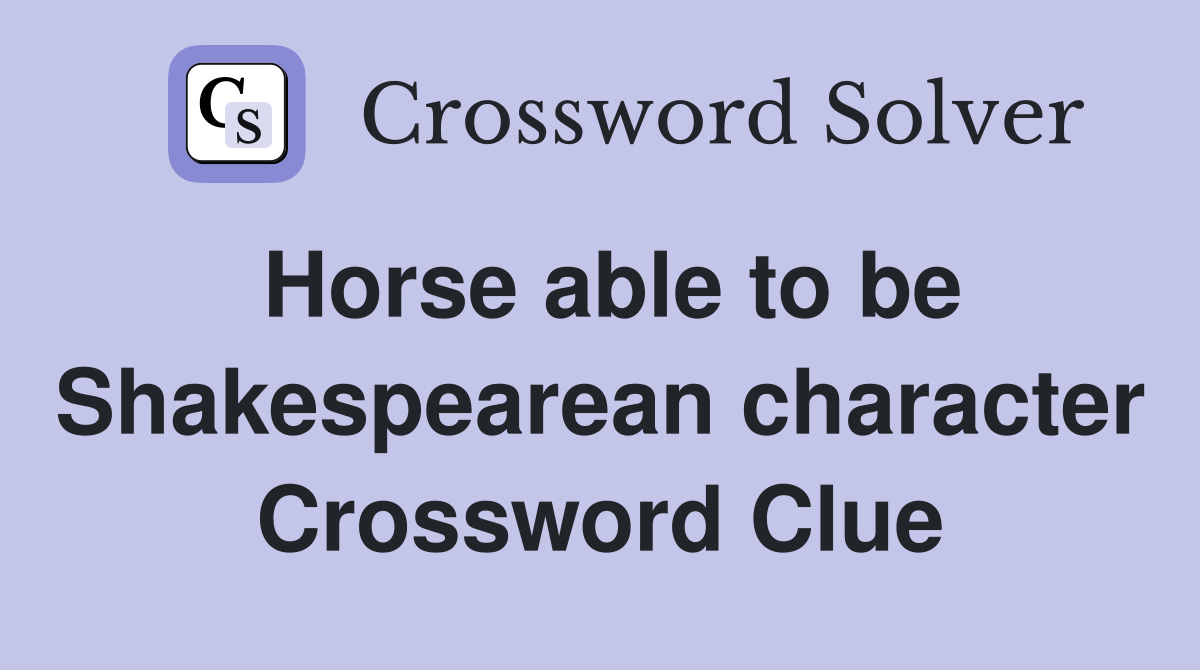 Horse able to be Shakespearean character Crossword Clue