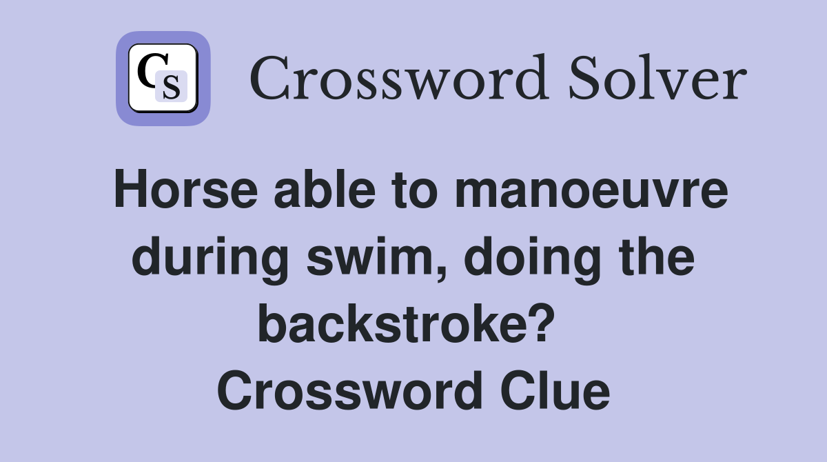 Horse able to manoeuvre during swim, doing the backstroke?  Crossword Clue