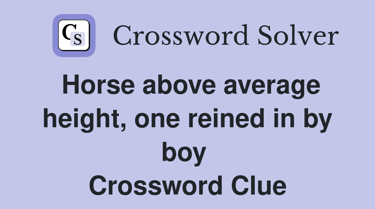 Horse above average height, one reined in by boy  Crossword Clue