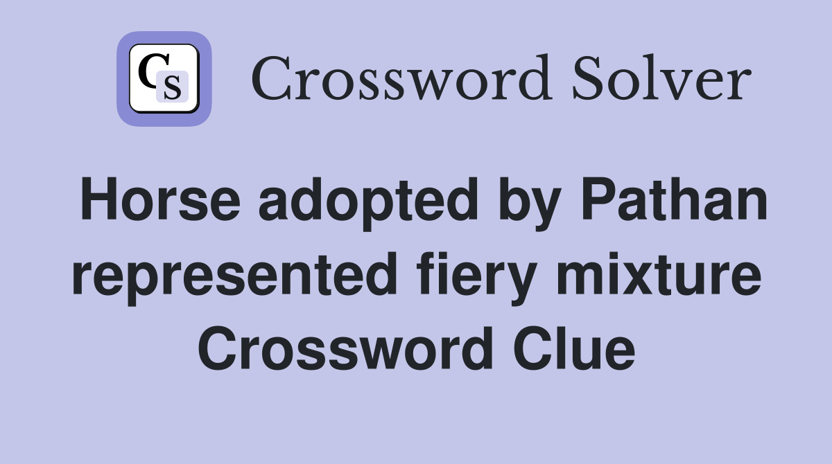 Horse adopted by Pathan represented fiery mixture Crossword Clue