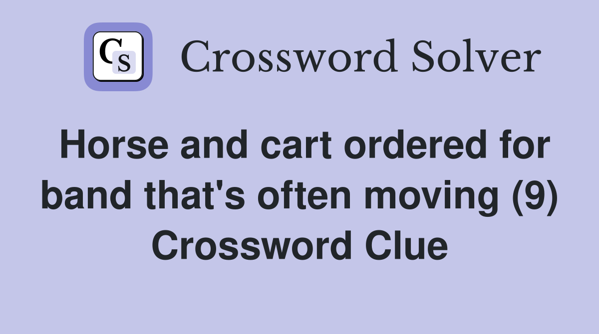 Horse and cart ordered for band that's often moving (9) Crossword Clue