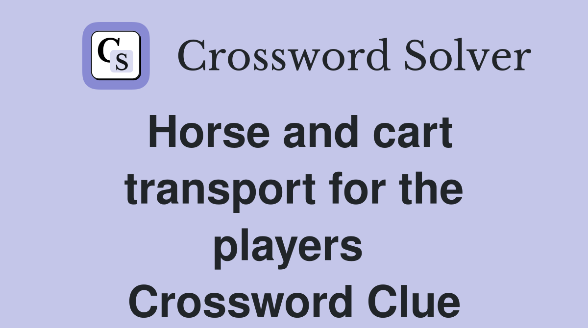 Horse and cart transport for the players  Crossword Clue