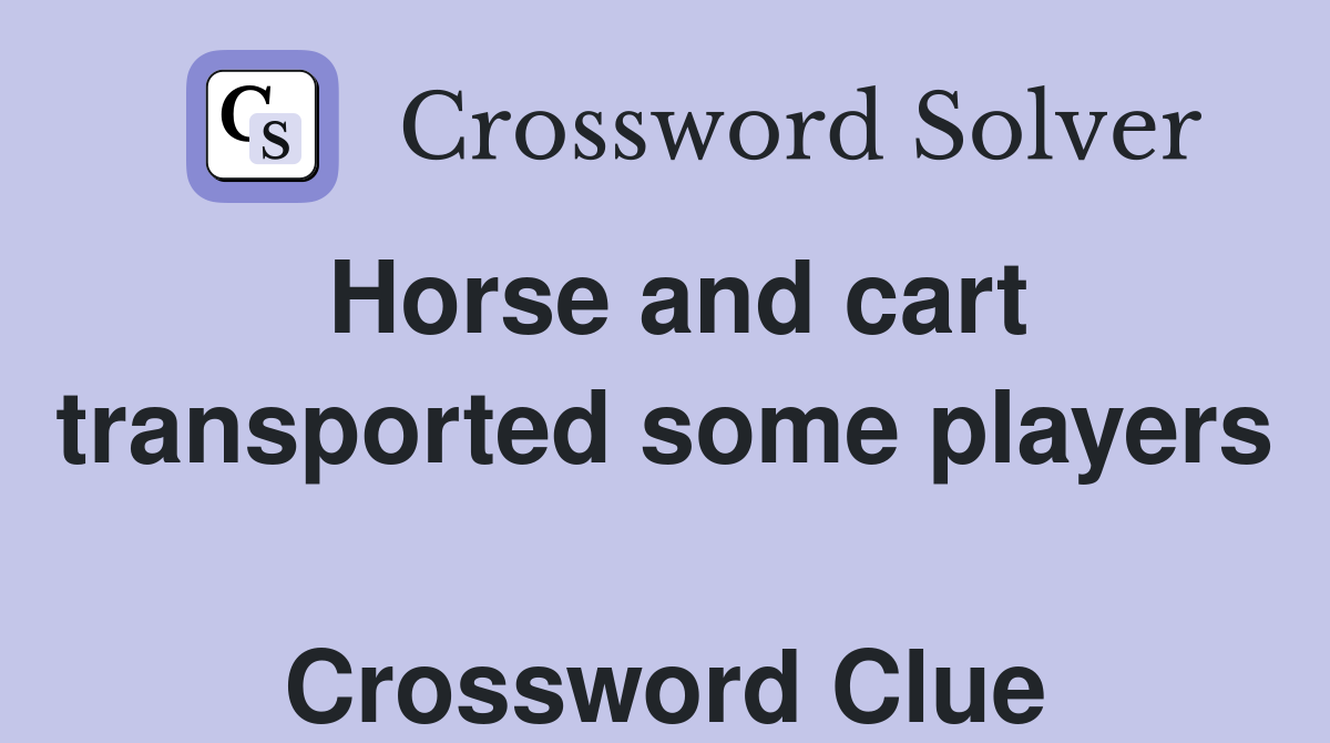 Horse and cart transported some players  Crossword Clue