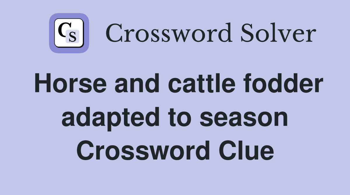 Horse and cattle fodder adapted to season Crossword Clue