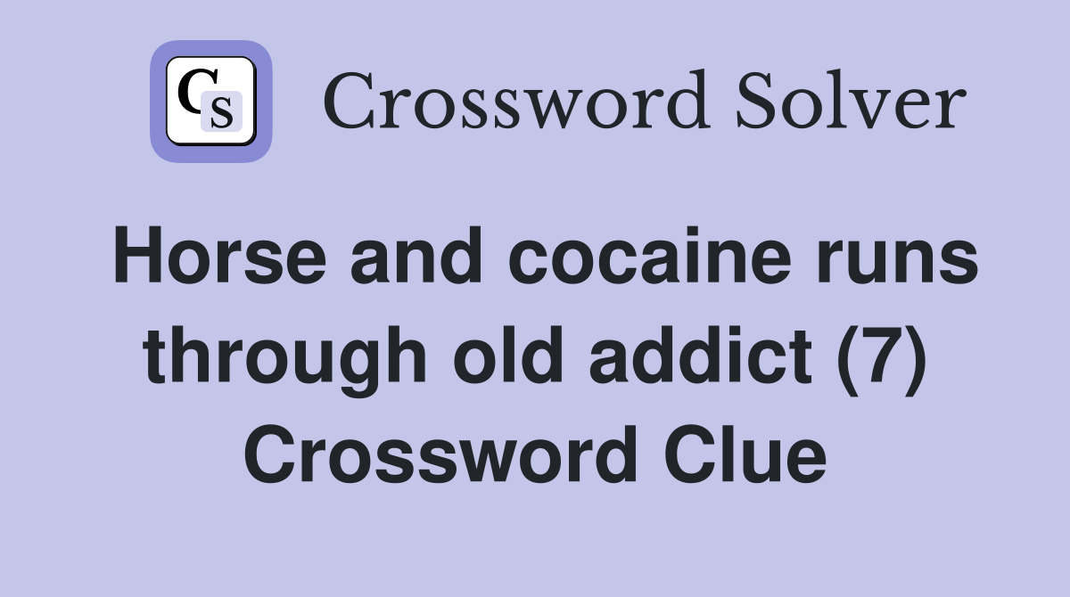 Horse and cocaine runs through old addict (7) Crossword Clue