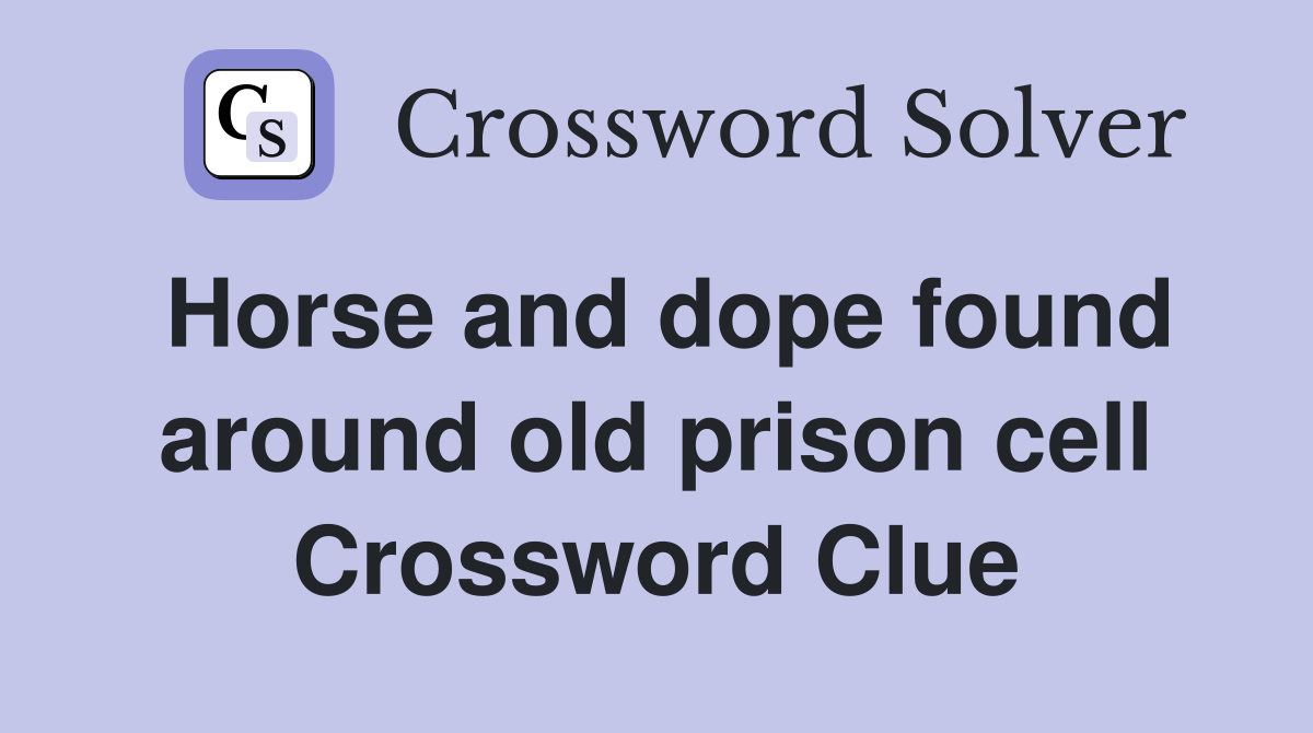 Horse and dope found around old prison cell Crossword Clue