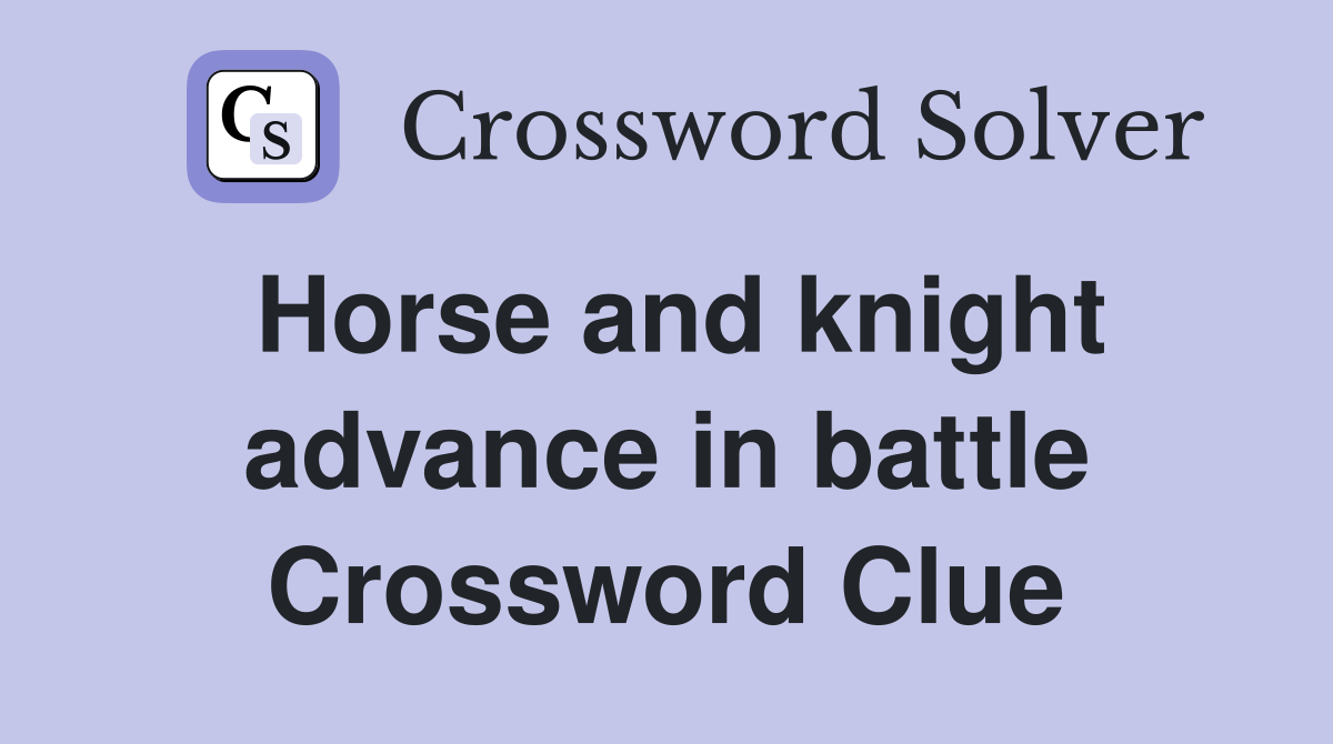 Horse and knight advance in battle Crossword Clue