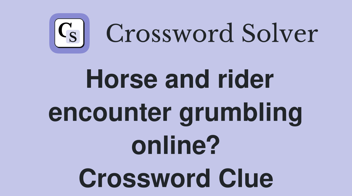 Horse and rider encounter grumbling online? Crossword Clue