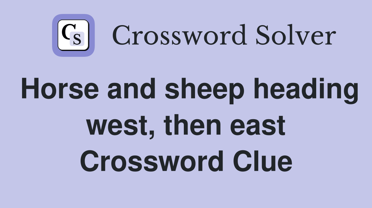 Horse and sheep heading west, then east Crossword Clue