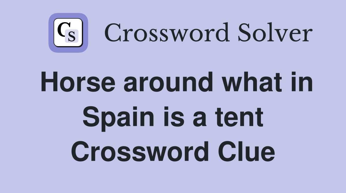 Horse around what in Spain is a tent Crossword Clue