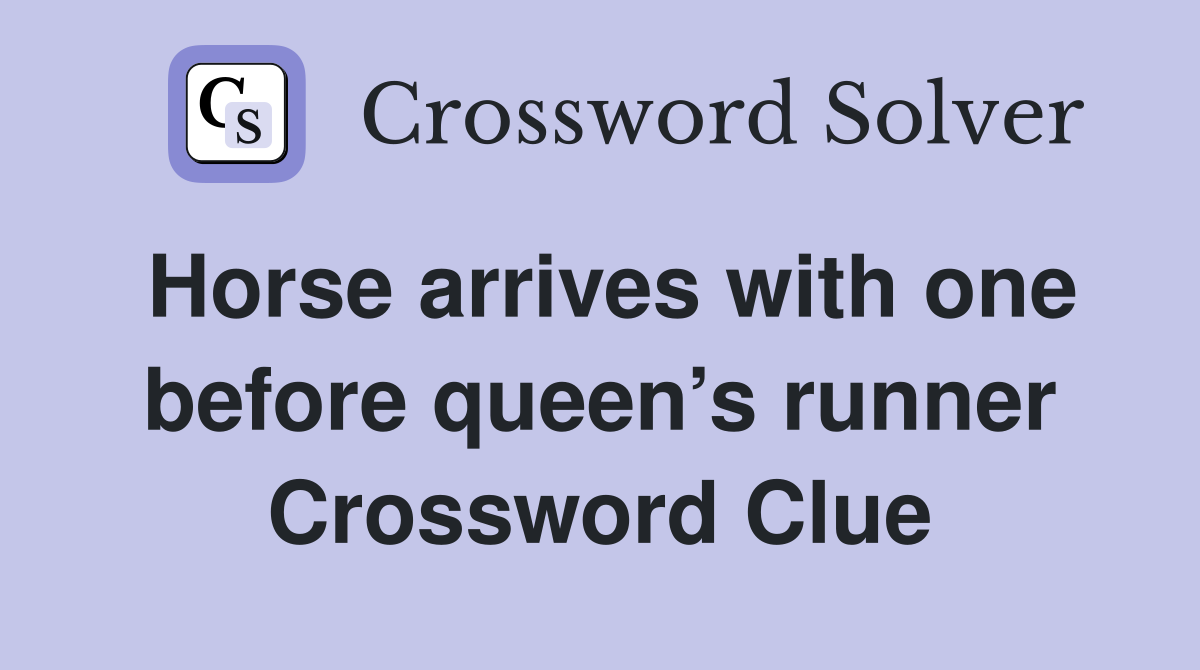 Horse arrives with one before queen’s runner Crossword Clue