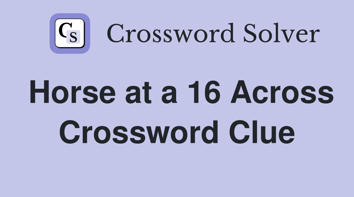 Horse at a 16 Across Crossword Clue