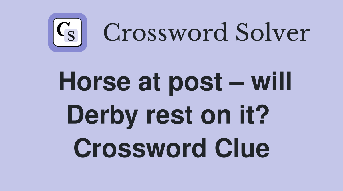 Horse at post – will Derby rest on it?  Crossword Clue