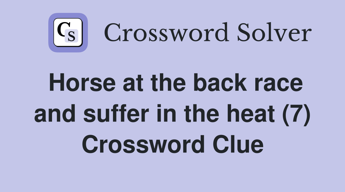 Horse at the back race and suffer in the heat (7) Crossword Clue