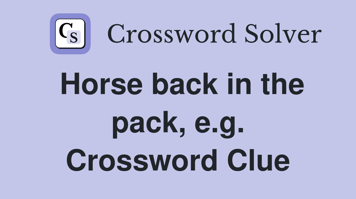 Horse back in the pack, e.g. Crossword Clue