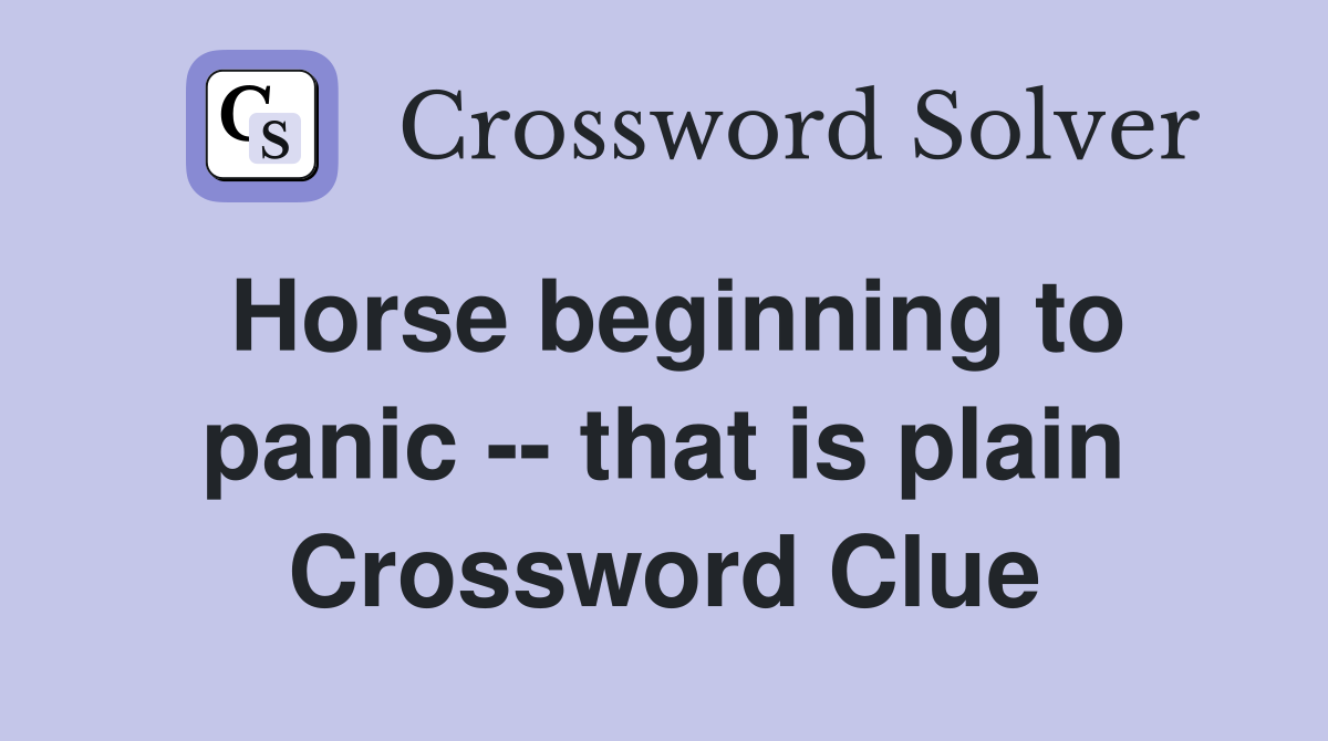 Horse beginning to panic -- that is plain Crossword Clue