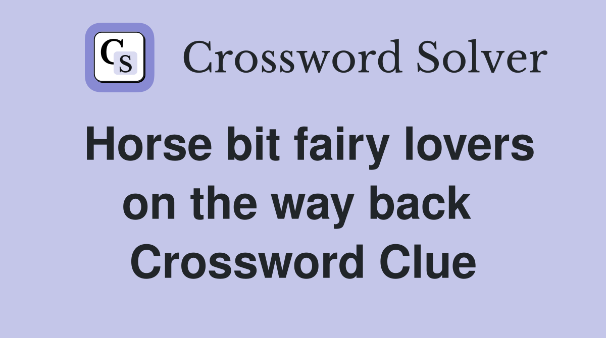 Horse bit fairy lovers on the way back  Crossword Clue