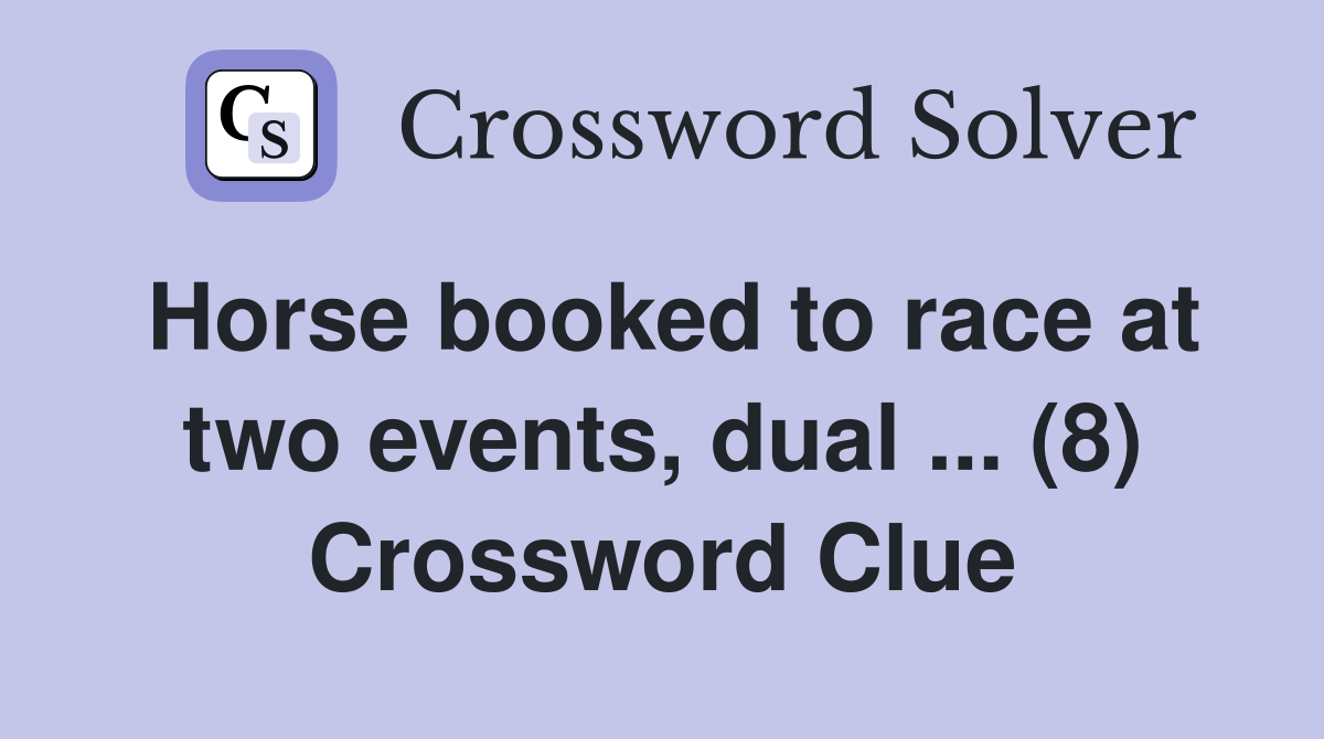 Horse booked to race at two events, dual ... (8) Crossword Clue