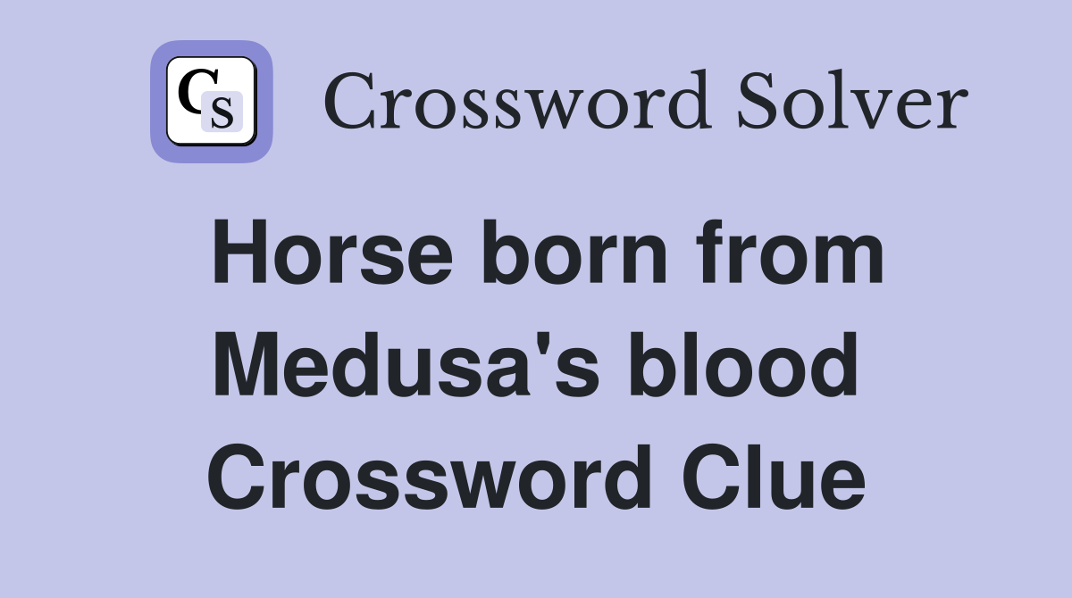 Horse born from Medusa's blood Crossword Clue