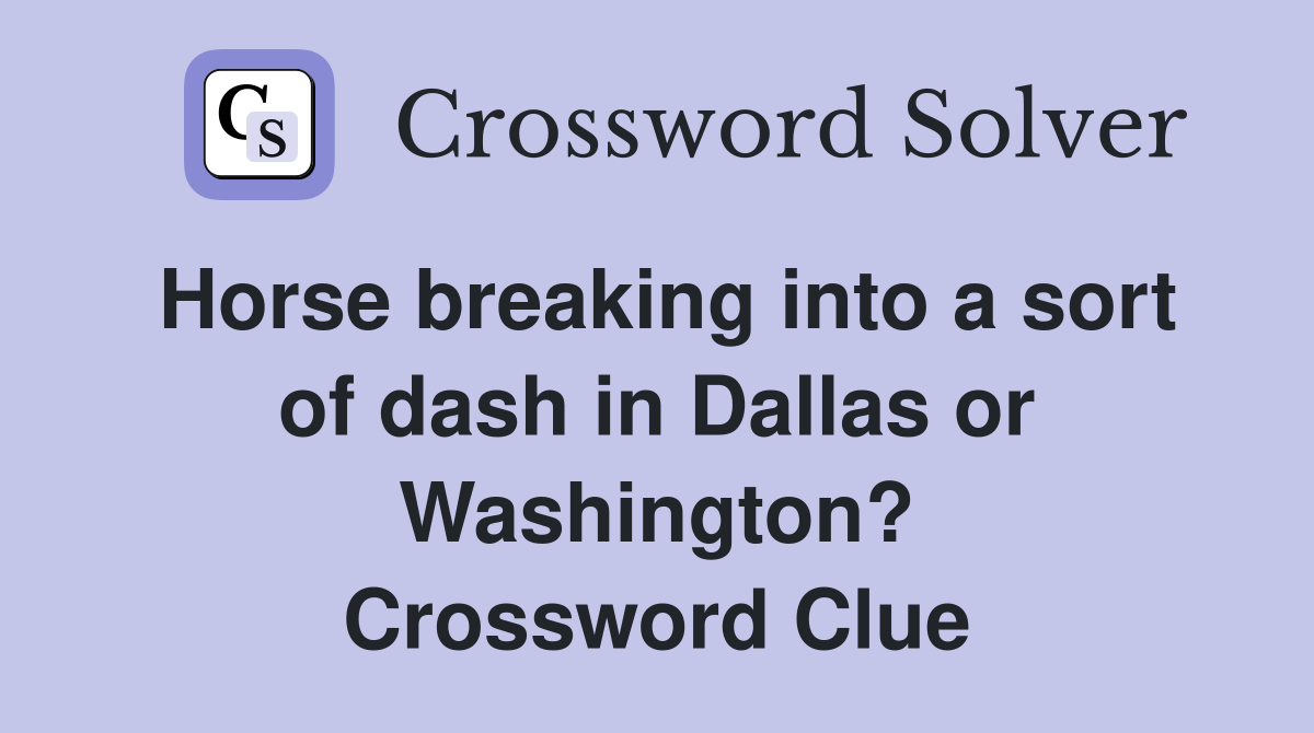 Horse breaking into a sort of dash in Dallas or Washington? Crossword Clue
