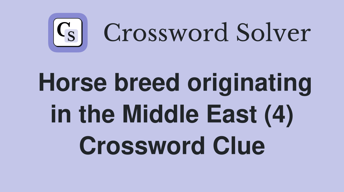 Horse breed originating in the Middle East (4) Crossword Clue