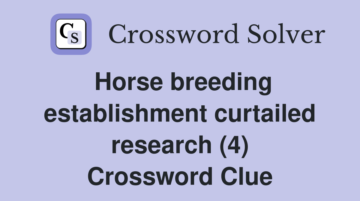 Horse breeding establishment curtailed research (4) Crossword Clue