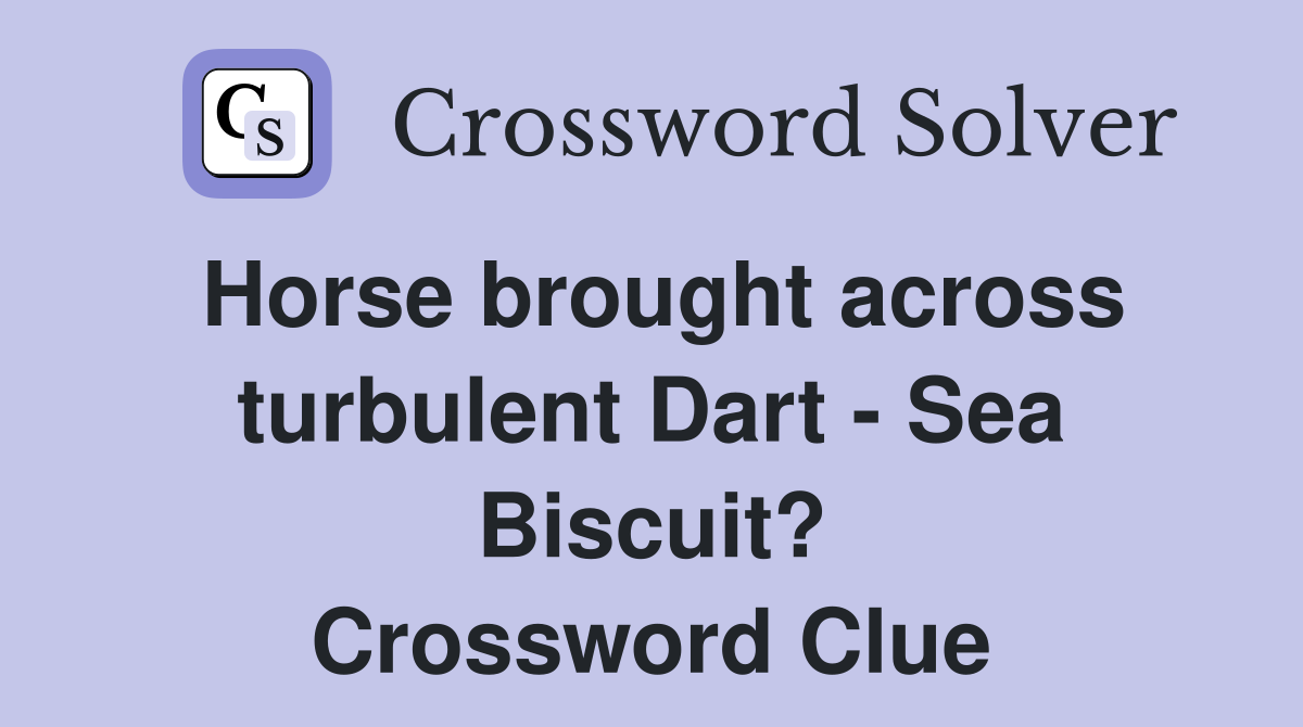 Horse brought across turbulent Dart - Sea Biscuit? Crossword Clue