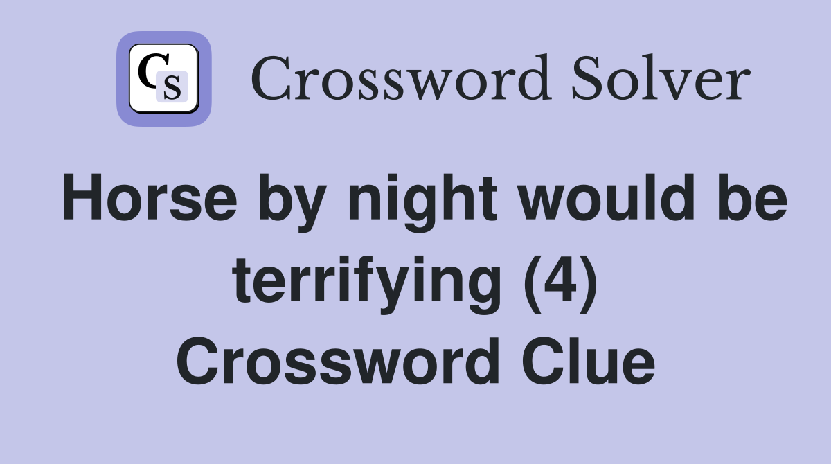 Horse by night would be terrifying (4) Crossword Clue