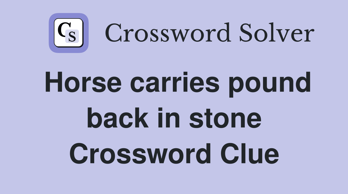 Horse carries pound back in stone Crossword Clue