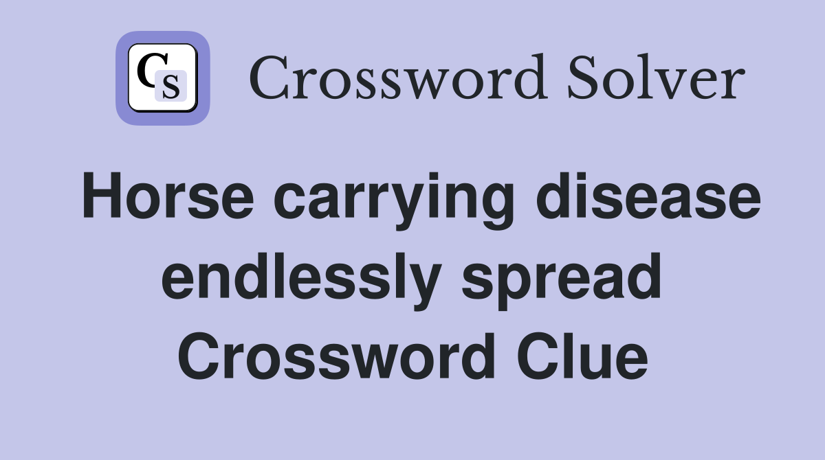 Horse carrying disease endlessly spread Crossword Clue