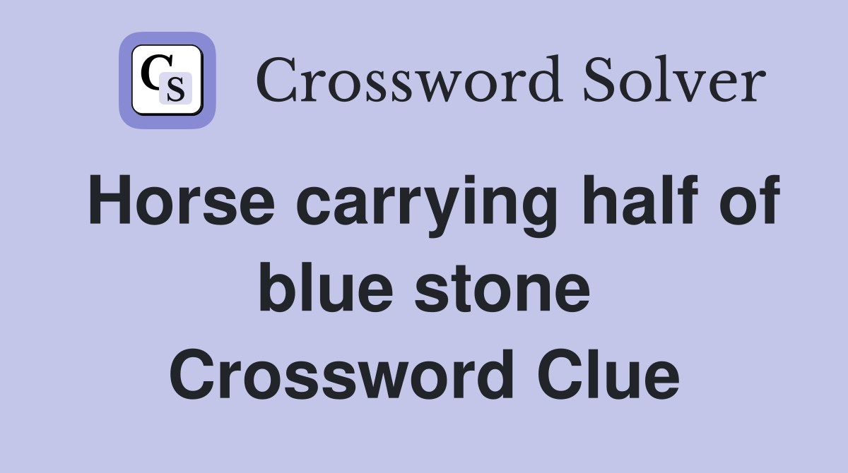 Horse carrying half of blue stone Crossword Clue