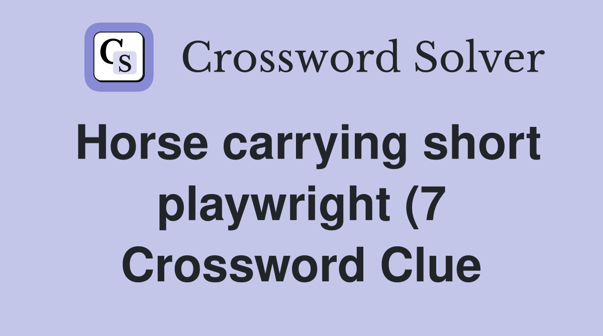 Horse carrying short playwright (7) Crossword Clue Answers Horse carrying short playwright (7) Crossword Clue Answers