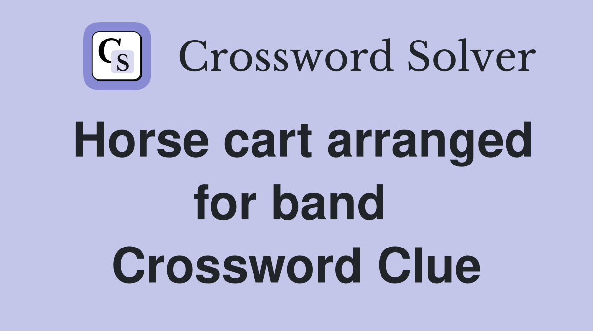 Horse cart arranged for band  Crossword Clue