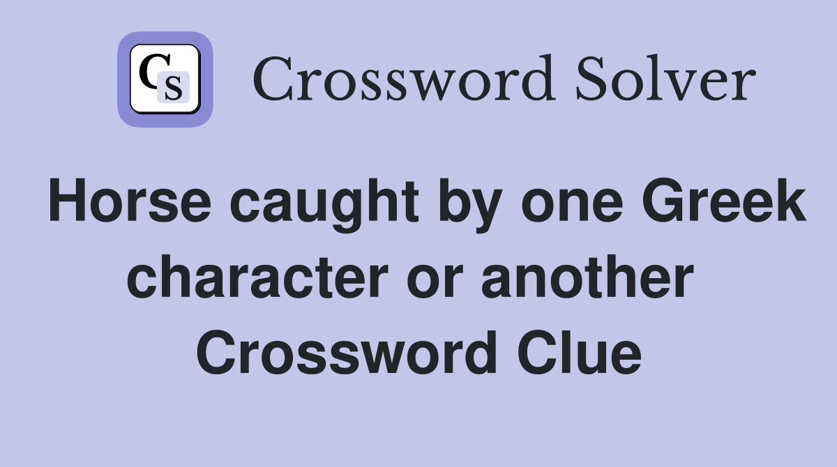 Horse caught by one Greek character or another  Crossword Clue