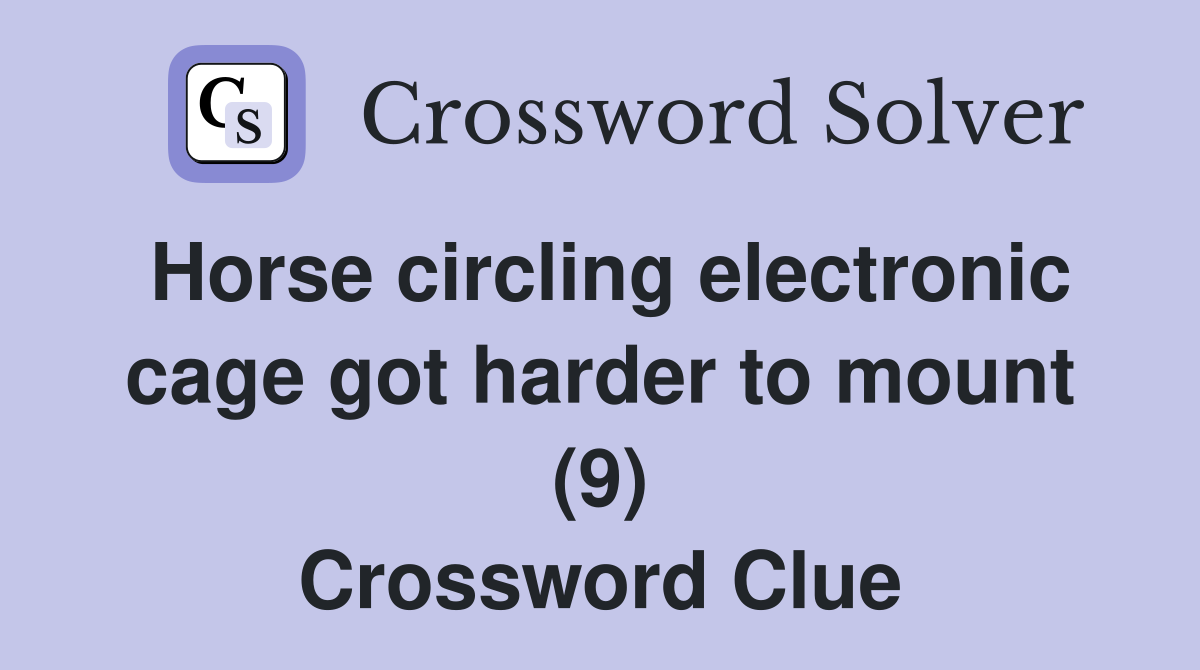 Horse circling electronic cage got harder to mount (9) Crossword Clue