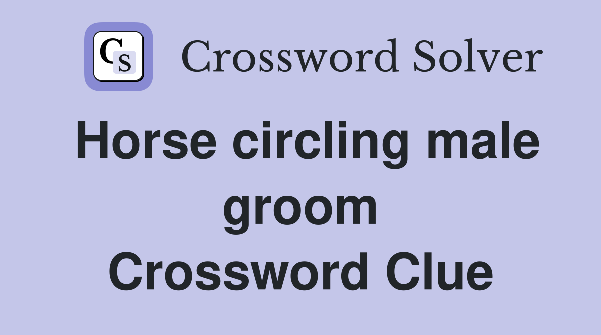Horse circling male groom Crossword Clue