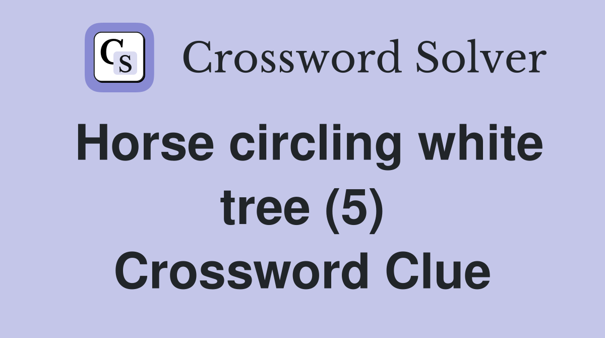 Horse circling white tree (5) Crossword Clue