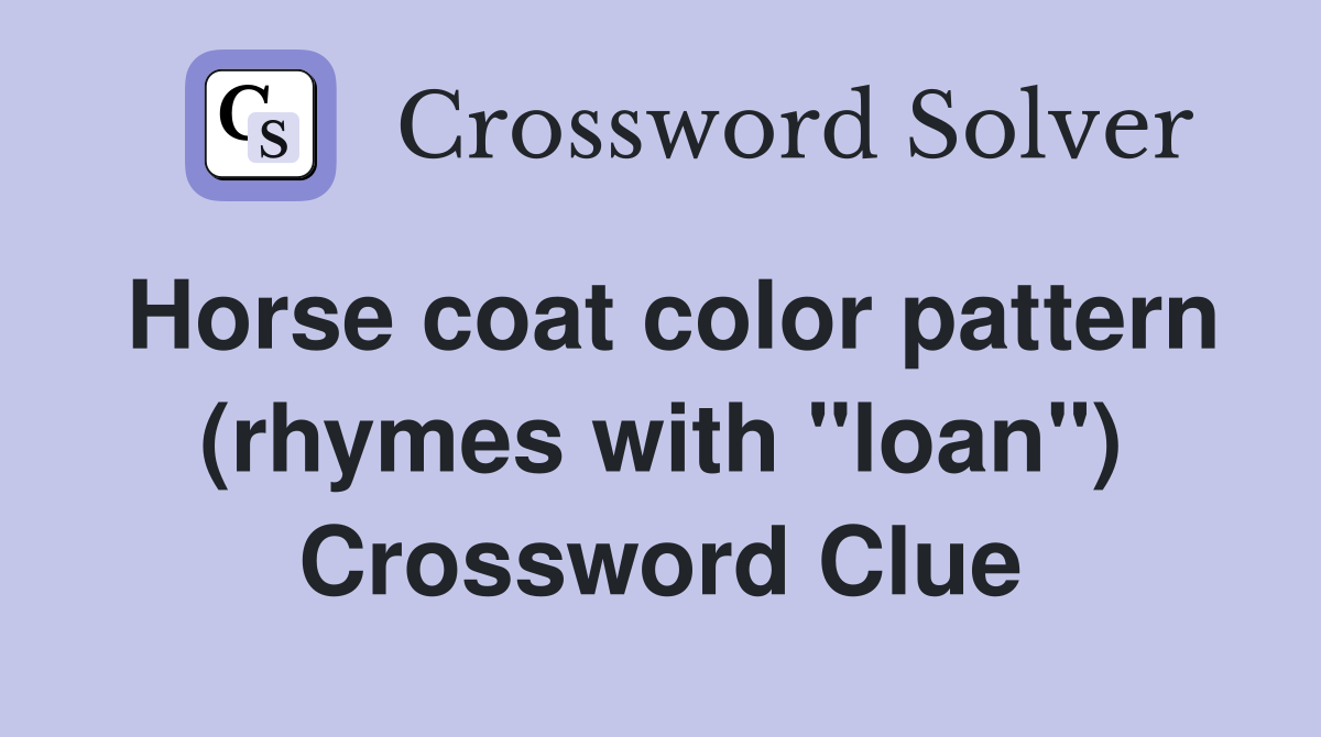 Horse coat color pattern (rhymes with "loan") Crossword Clue