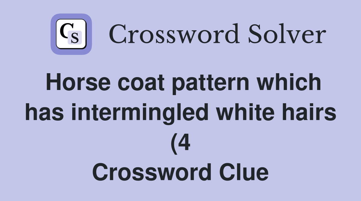 Horse coat pattern which has intermingled white hairs (4) Crossword Horse coat pattern which has intermingled white hairs (4) Crossword