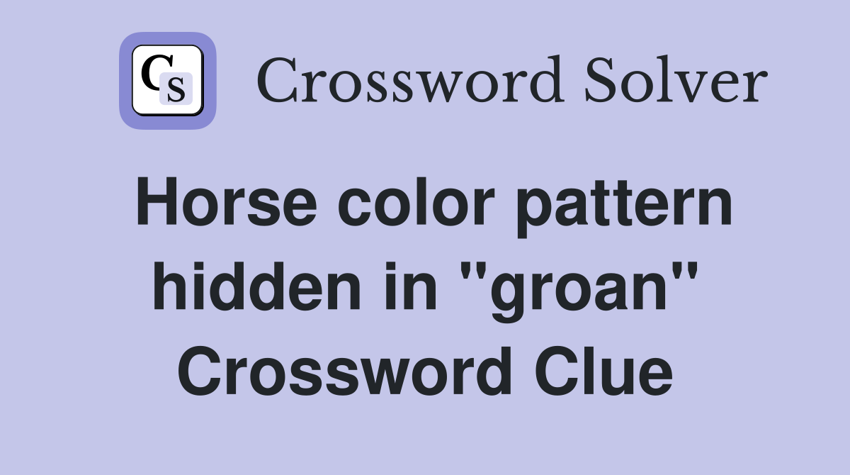 Horse color pattern hidden in "groan" Crossword Clue