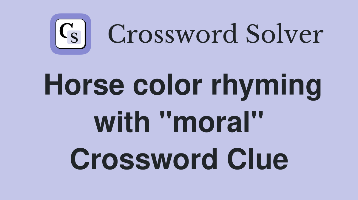 Horse color rhyming with "moral" Crossword Clue