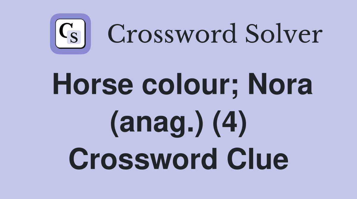 Horse colour; Nora (anag.) (4) Crossword Clue