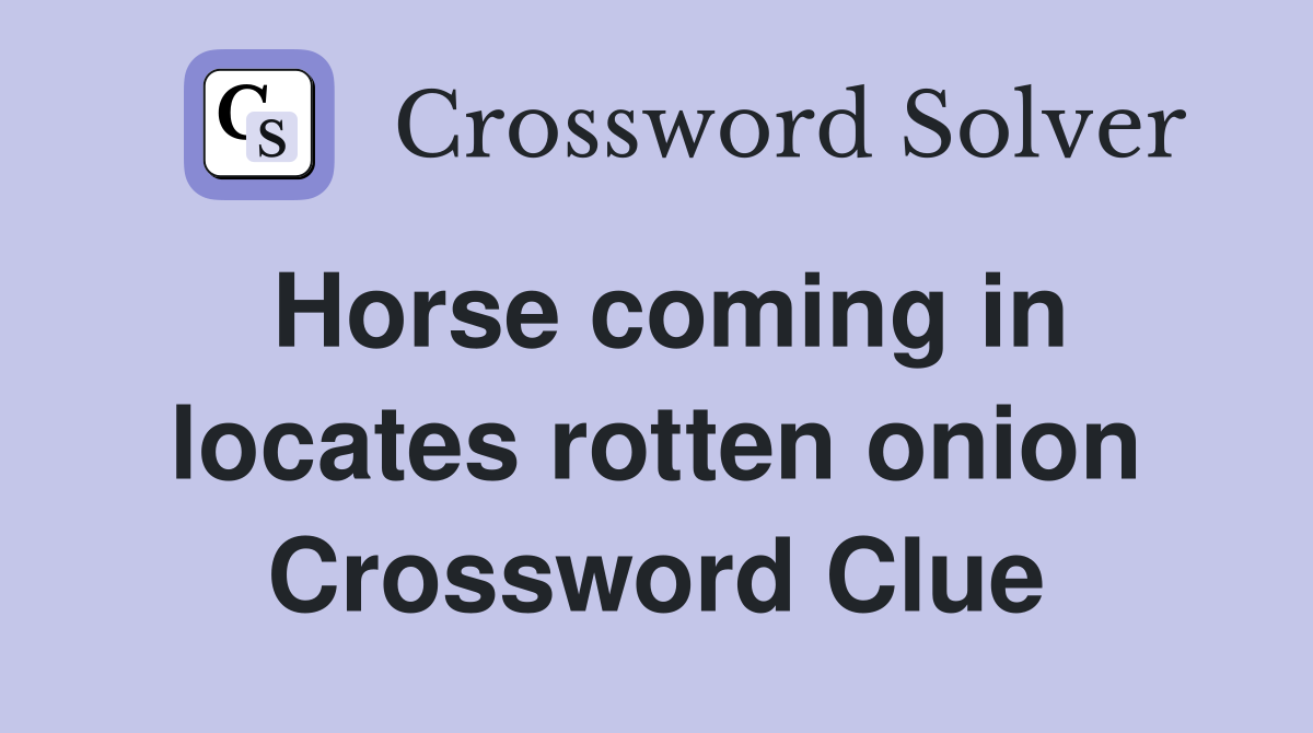 Horse coming in locates rotten onion Crossword Clue