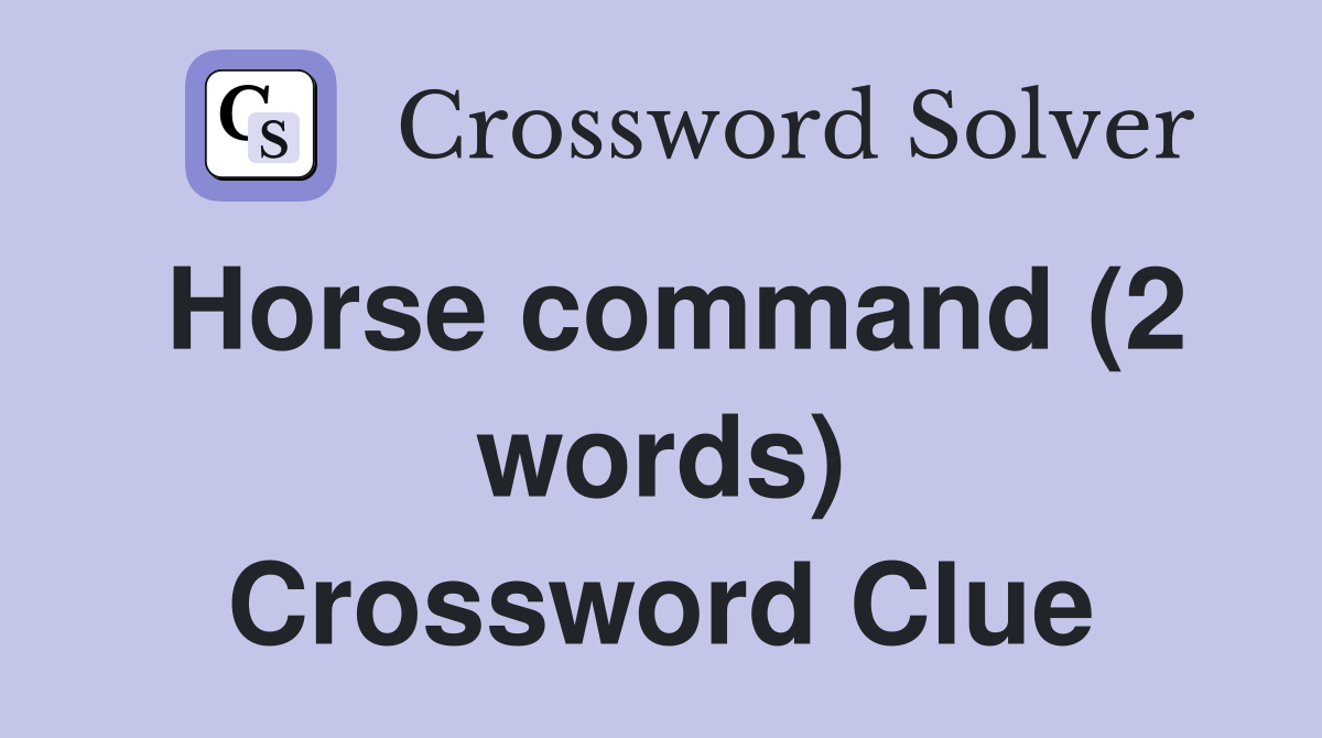 Horse command (2 words) Crossword Clue