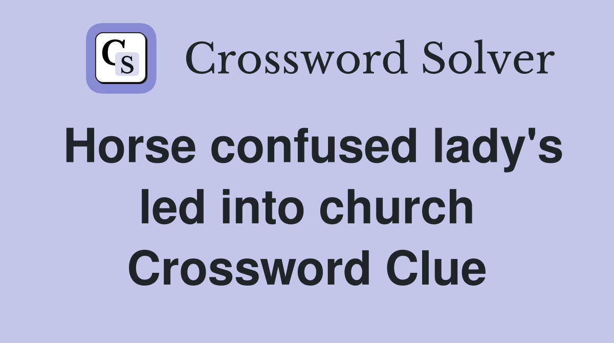 Horse confused lady's led into church Crossword Clue