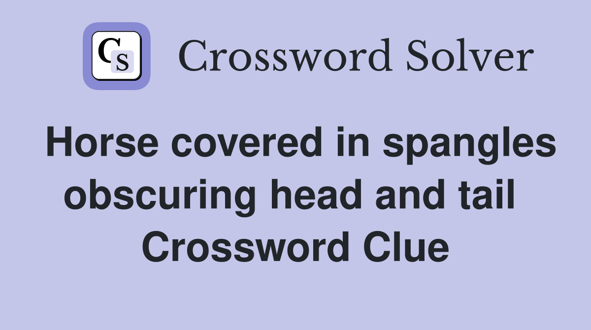 Horse covered in spangles obscuring head and tail  Crossword Clue