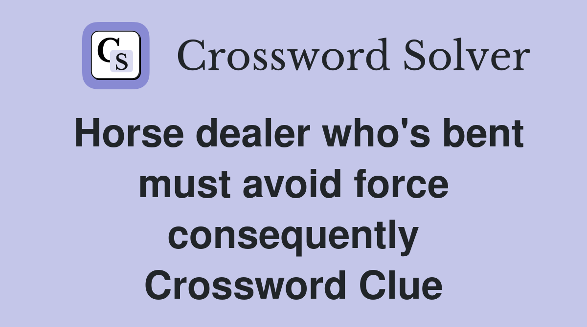 Horse dealer who's bent must avoid force consequently Crossword Clue